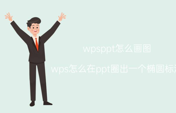 wpsppt怎么画图 wps怎么在ppt圈出一个椭圆标注？